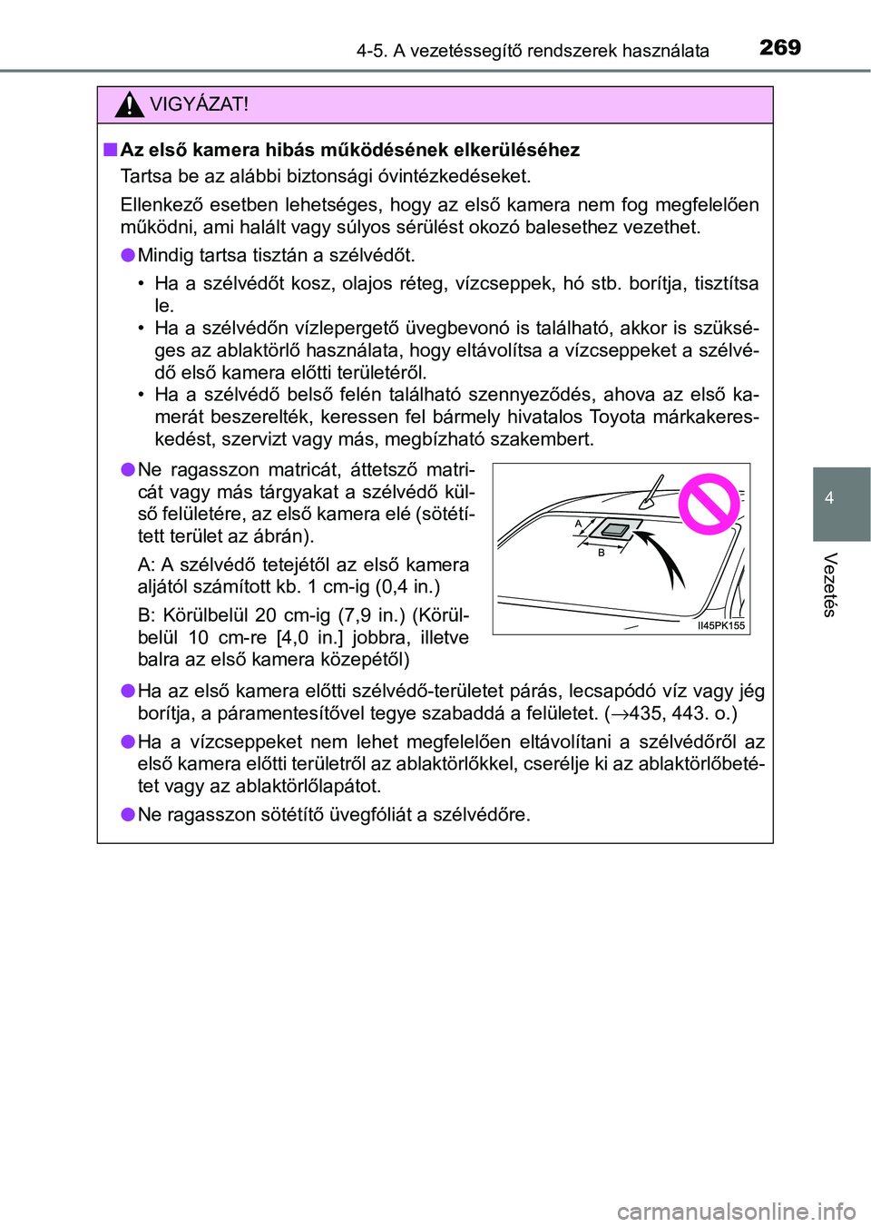 TOYOTA HILUX 2021  Kezelési útmutató (in Hungarian) 2694-5. A vezetéssegítő rendszerek használata
4
Vezetés
VIGYÁZAT!
nAz első kamera hibás működésének elkerüléséhez
Tartsa be az alábbi biztonsági óvintézkedéseket.
Ellenkező  esetb