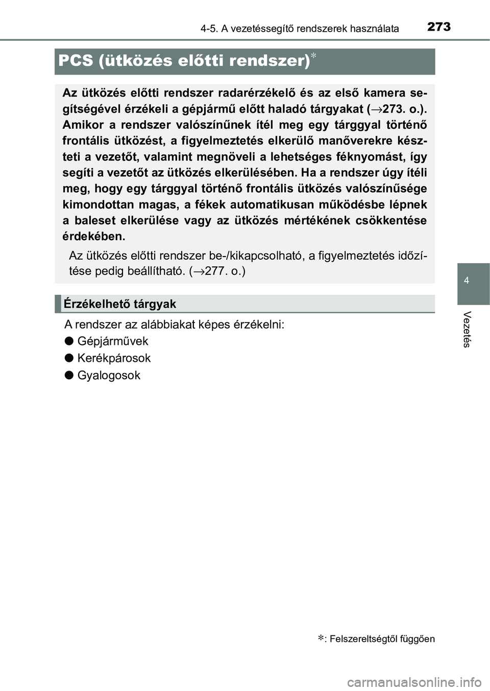 TOYOTA HILUX 2021  Kezelési útmutató (in Hungarian) 273
4
4-5. A vezetéssegítő rendszerek használata
Vezetés
PCS (ütközés előtti rendszer)∗
A rendszer az alábbiakat képes érzékelni:
l Gépjárművek
l Kerékpárosok
l Gyalogosok
∗: Fel