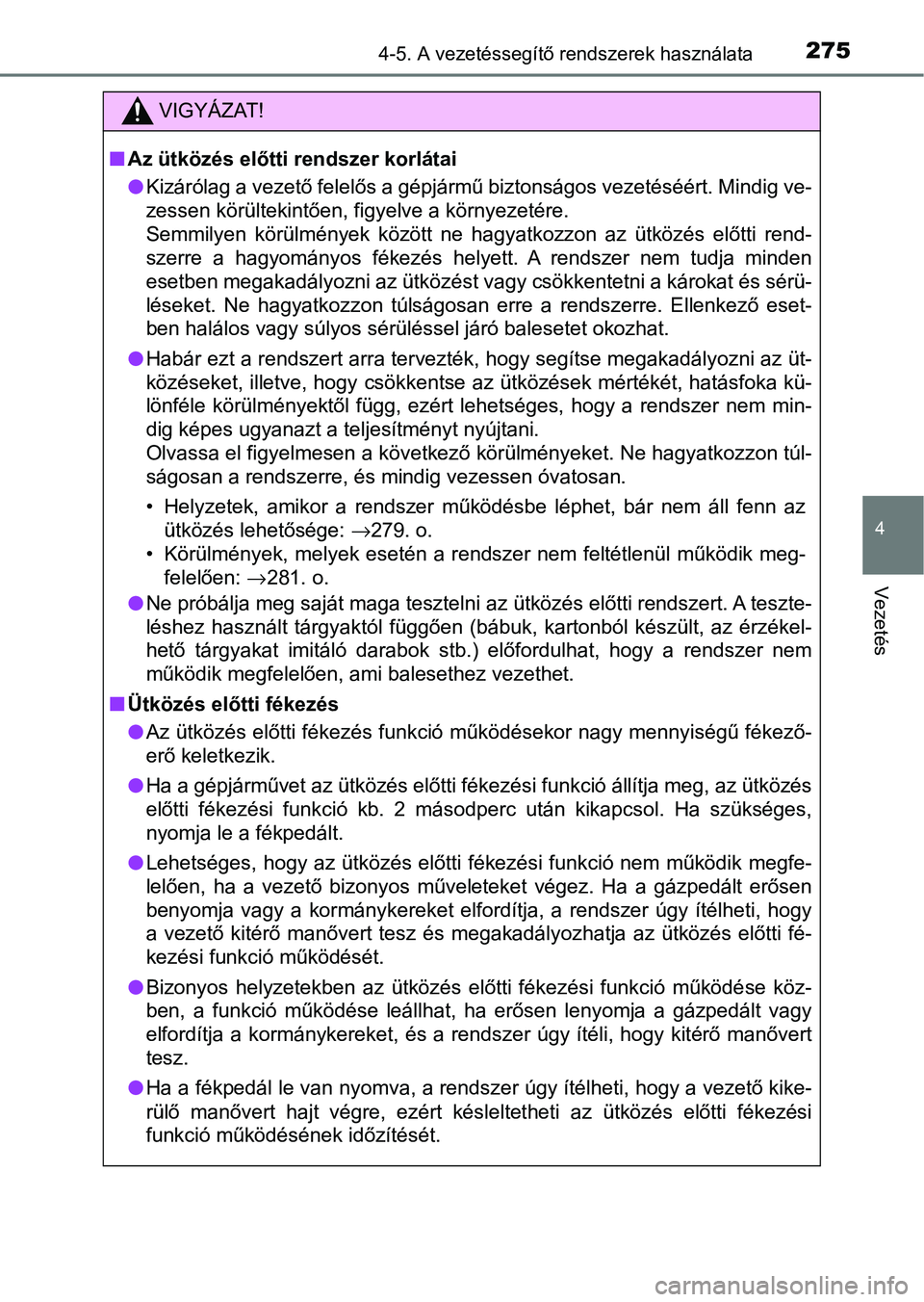 TOYOTA HILUX 2021  Kezelési útmutató (in Hungarian) 2754-5. A vezetéssegítő rendszerek használata
4
Vezetés
VIGYÁZAT!
nAz ütközés előtti rendszer korlátai
lKizárólag a vezető felelős a gépjármű biztonságos vezetéséért. Mindig ve-
