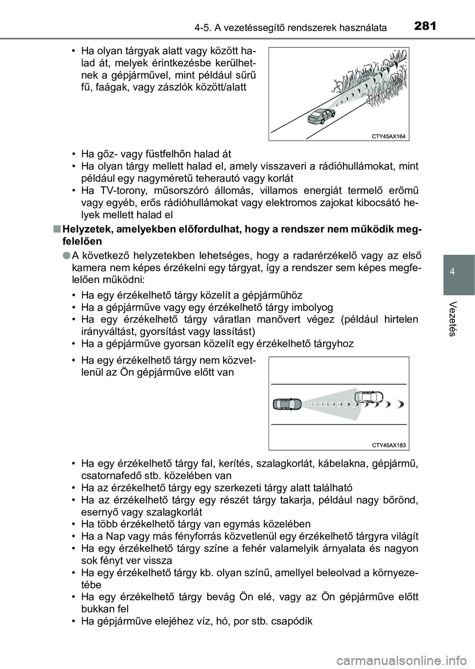 TOYOTA HILUX 2021  Kezelési útmutató (in Hungarian) 2814-5. A vezetéssegítő rendszerek használata
4
Vezetés
• Ha gőz- vagy füstfelhőn halad át
• Ha olyan tárgy mellett halad el, amely visszaveri a rádióhullámokat, mintpéldául egy nag