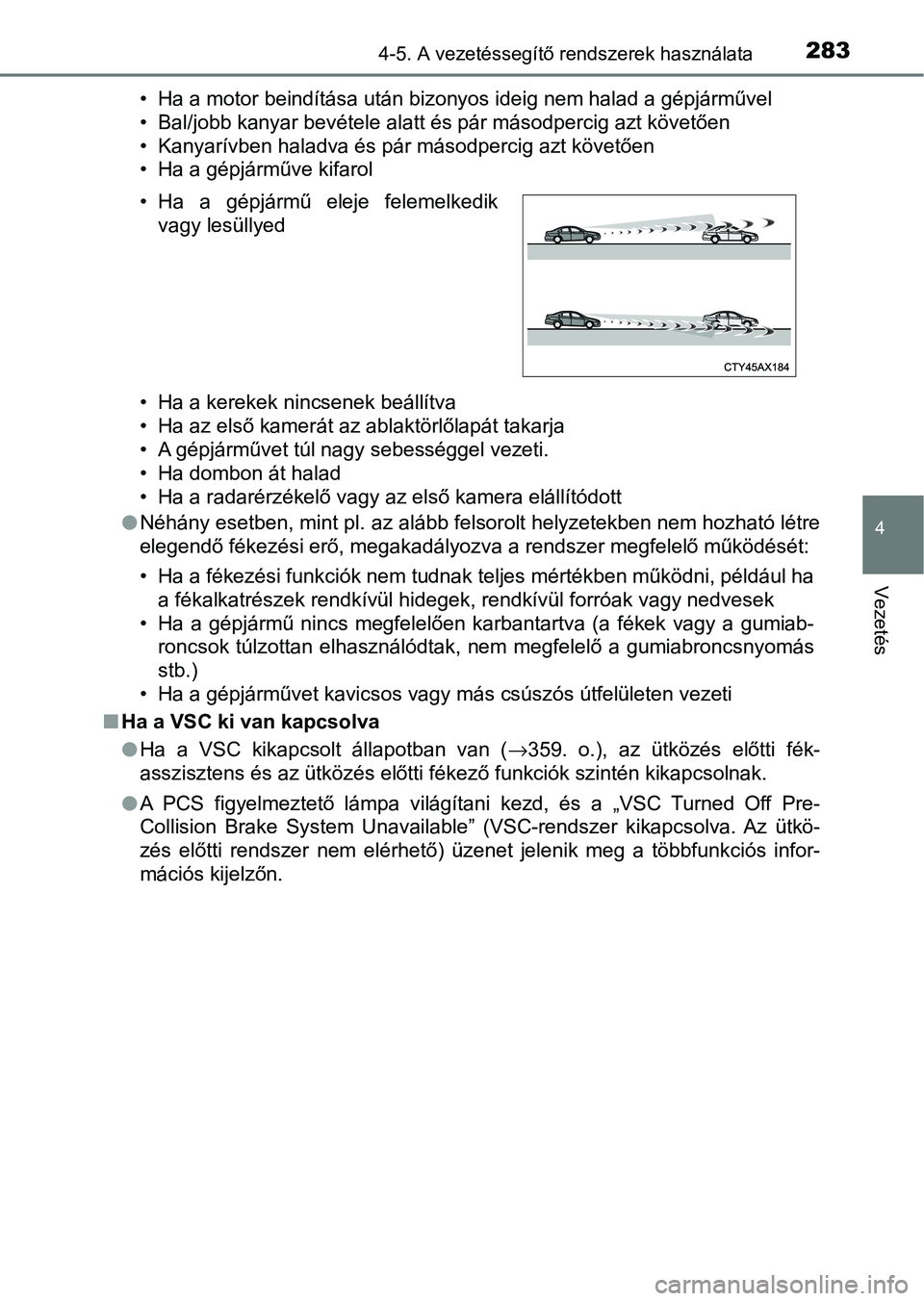TOYOTA HILUX 2021  Kezelési útmutató (in Hungarian) 2834-5. A vezetéssegítő rendszerek használata
4
Vezetés
• Ha a motor beindítása után bizonyos ideig nem halad a gépjárművel
• Bal/jobb kanyar bevétele alatt és pár másodpercig azt k