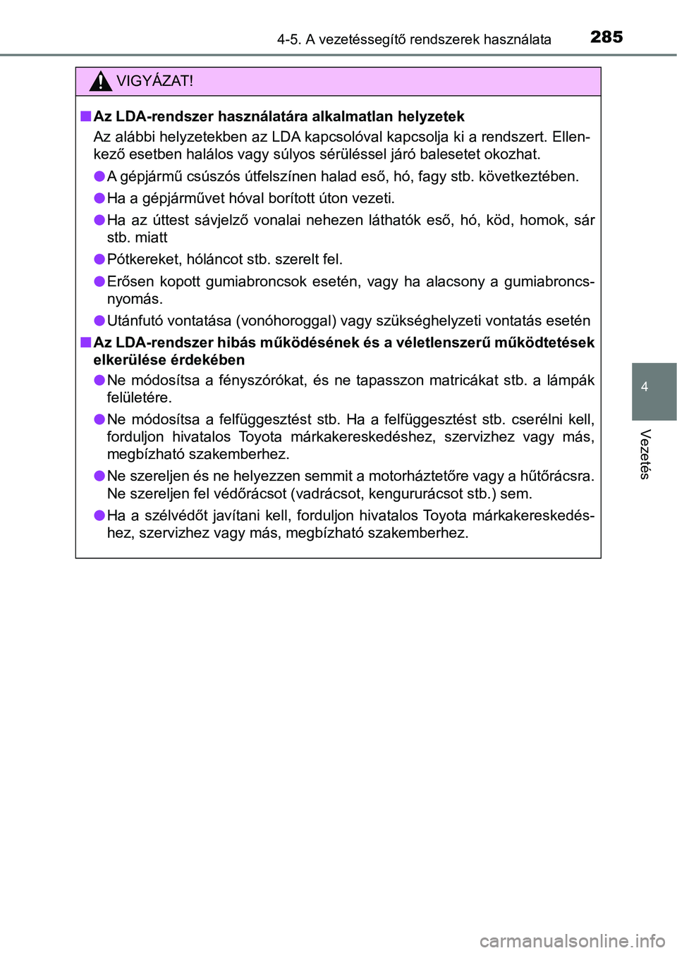 TOYOTA HILUX 2021  Kezelési útmutató (in Hungarian) 2854-5. A vezetéssegítő rendszerek használata
4
Vezetés
VIGYÁZAT!
nAz LDA-rendszer használatára alkalmatlan helyzetek
Az alábbi helyzetekben az LDA kapcsolóval kapcsolja ki a rendsz ert. Ell