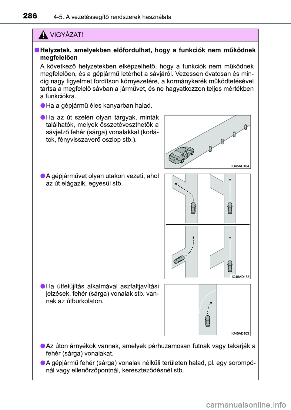 TOYOTA HILUX 2021  Kezelési útmutató (in Hungarian) 2864-5. A vezetéssegítő rendszerek használata
VIGYÁZAT!
nHelyzetek,  amelyekben  előfordulhat,  hogy  a  funkciók  nem  működne k
megfelelően
A  következő  helyzetekben  elképzelhető,  h