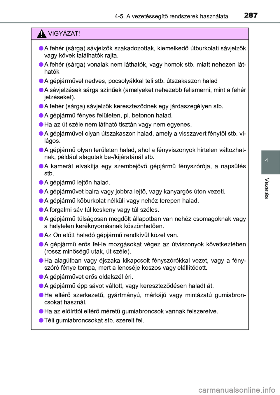 TOYOTA HILUX 2021  Kezelési útmutató (in Hungarian) 2874-5. A vezetéssegítő rendszerek használata
4
Vezetés
VIGYÁZAT!
lA fehér (sárga) sávjelzők szakadozottak, kiemelkedő útburkolati sávjelzők
vagy kövek találhatók rajta.
l A fehér (s