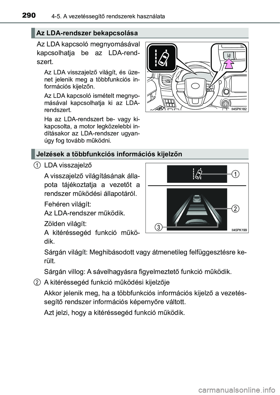 TOYOTA HILUX 2021  Kezelési útmutató (in Hungarian) 2904-5. A vezetéssegítő rendszerek használata
Az LDA kapcsoló megnyomásával
kapcsolhatja  be  az  LDA-rend-
szert.
Az  LDA  visszajelző  világít,  és  üze-
net  jelenik  meg  a  többfunkc