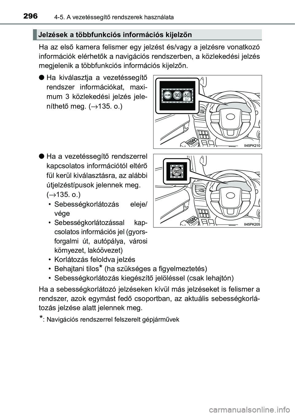 TOYOTA HILUX 2021  Kezelési útmutató (in Hungarian) 2964-5. A vezetéssegítő rendszerek használata
Ha  az  első  kamera  felismer  egy  j elzést  és/vagy  a  jelzésre  vonatkozó
információk elérhetők a navigációs rendszerben, a közleked