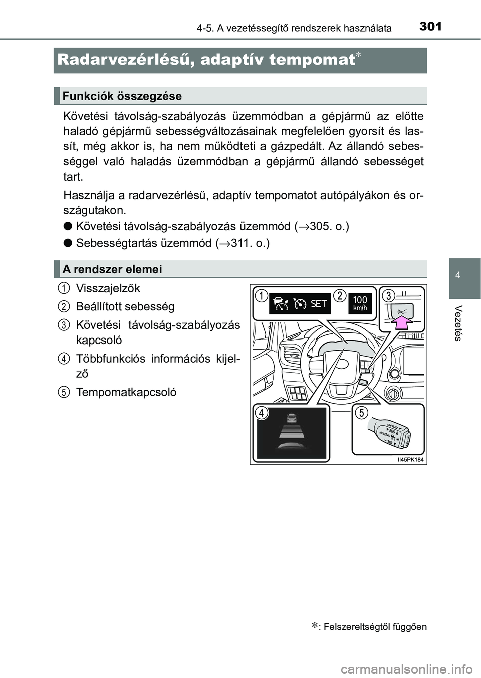 TOYOTA HILUX 2021  Kezelési útmutató (in Hungarian) 301
4
4-5. A vezetéssegítő rendszerek használata
Vezetés
Radar vezérlésű, adaptív tempomat∗
Követési  távolság-szabályozás  üzemmódban  a  gépjármű  az  előtte
haladó  gépjár