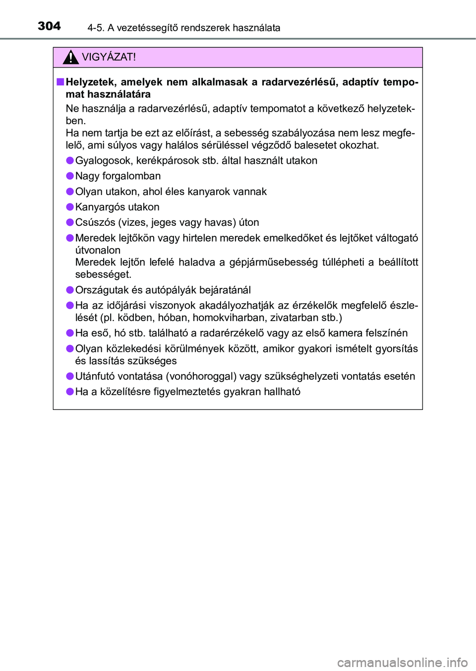 TOYOTA HILUX 2021  Kezelési útmutató (in Hungarian) 3044-5. A vezetéssegítő rendszerek használata
VIGYÁZAT!
nHelyzetek,  amelyek  nem  alkalmasak  a  radarvezérlésű,  adaptív  tem po-
mat használatára
Ne használja a radarvezérlésű, adapt