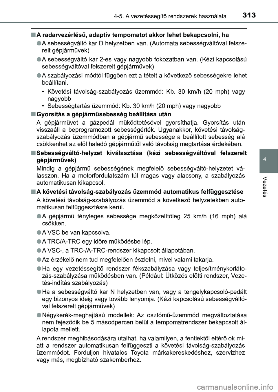 TOYOTA HILUX 2021  Kezelési útmutató (in Hungarian) 3134-5. A vezetéssegítő rendszerek használata
4
Vezetés
nA radarvezérlésű, adaptív temp omatot akkor lehet bekapcsolni, h a
l A sebességváltó kar D helyzetben van. (Automata sebességvált