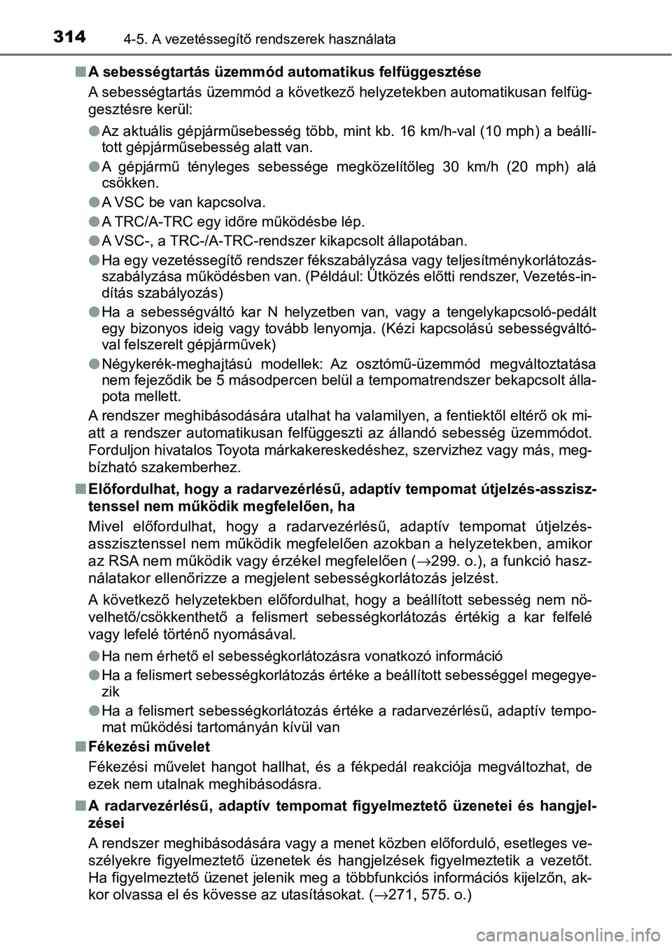 TOYOTA HILUX 2021  Kezelési útmutató (in Hungarian) 3144-5. A vezetéssegítő rendszerek használata
nA sebességtartás üzemmód au tomatikus felfüggesztése
A sebességtartás üzemmód a következő helyzetekben automatikusan  felfüg-
gesztésre