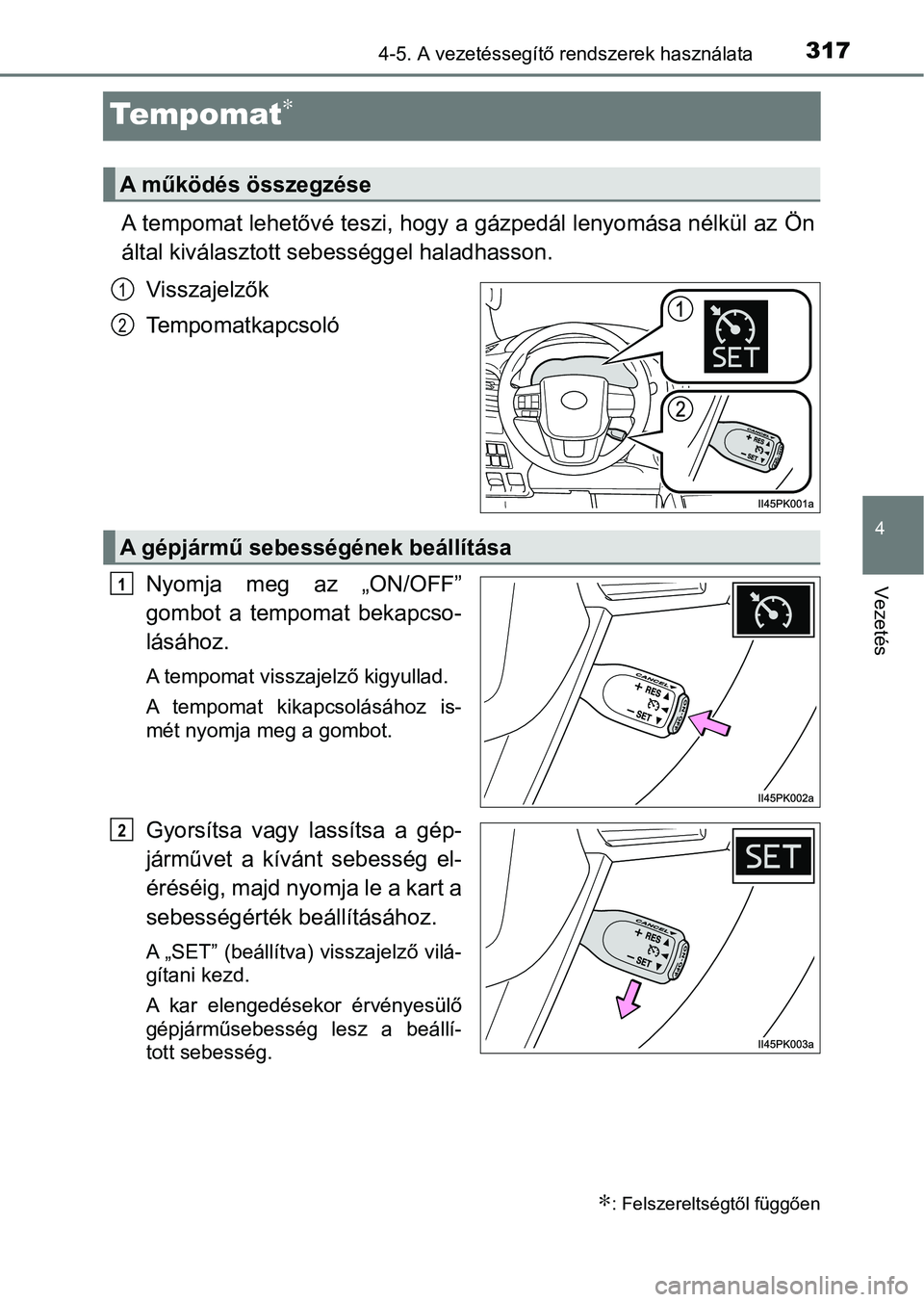 TOYOTA HILUX 2021  Kezelési útmutató (in Hungarian) 317
4
4-5. A vezetéssegítő rendszerek használata
Vezetés
Te m p o m at∗
A tempomat lehetővé teszi, hogy a gázpedál lenyomása nélkül az  Ön
által kiválasztott se bességgel haladhasson
