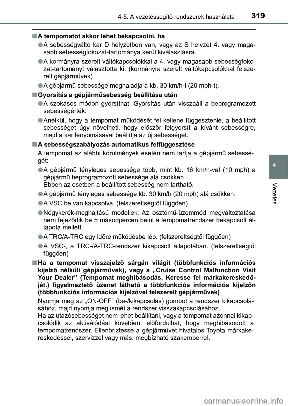 TOYOTA HILUX 2021  Kezelési útmutató (in Hungarian) 3194-5. A vezetéssegítő rendszerek használata
4
Vezetés
nA tempomatot akkor lehet bekapcsolni, ha
lA  sebességváltó  kar  D  helyzetben  van,  vagy  az  S  helyzet  4.  vagy   maga-
sabb sebes