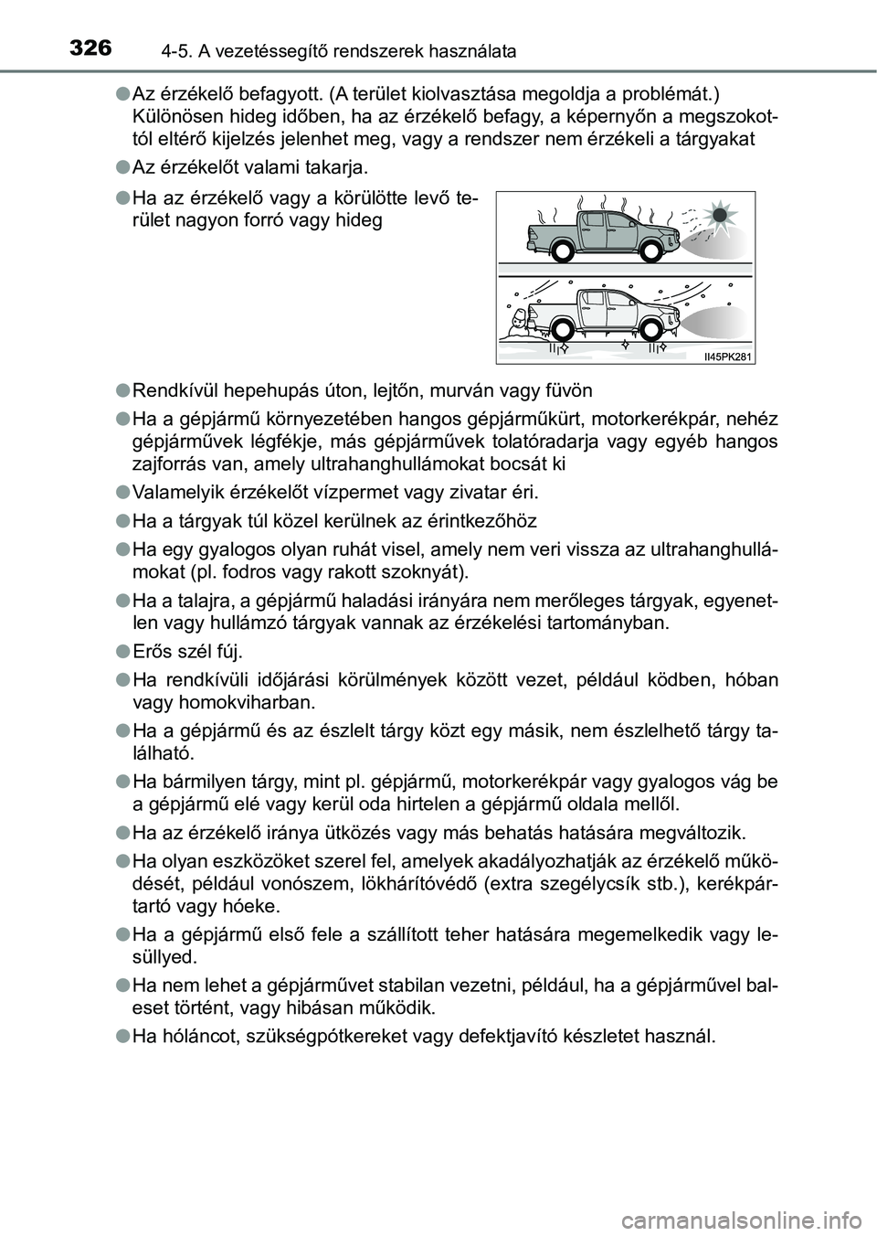 TOYOTA HILUX 2021  Kezelési útmutató (in Hungarian) 3264-5. A vezetéssegítő rendszerek használata
lAz érzékelő befagyott. (A terület kiolvasztása megoldja a problémát.) 
Különösen hideg időben, ha az érzékelő befagy, a képernyőn a m