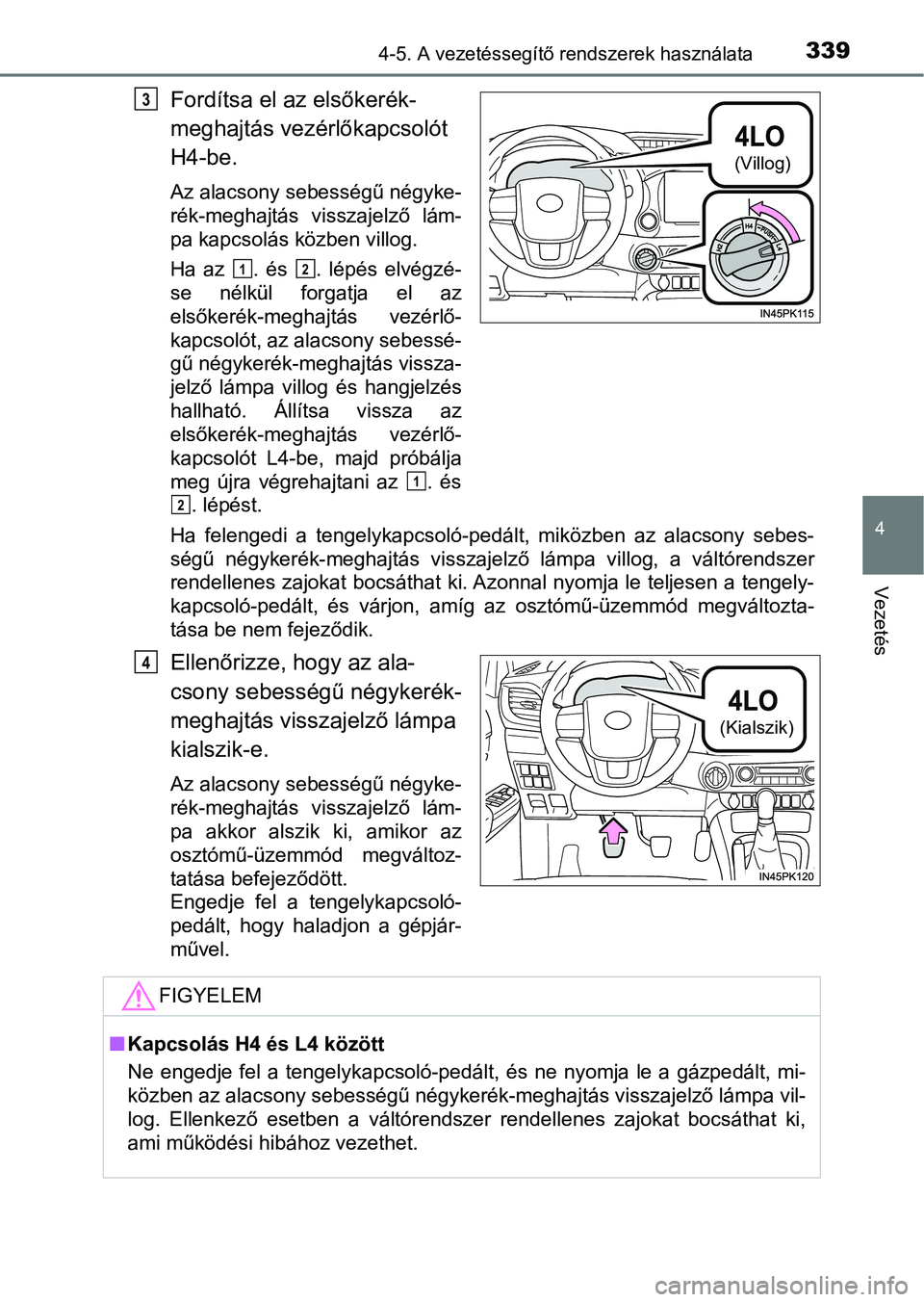 TOYOTA HILUX 2021  Kezelési útmutató (in Hungarian) 3394-5. A vezetéssegítő rendszerek használata
4
Vezetés
Fordítsa el az elsőkerék-
meghajtás vezérlőkapcsolót 
H4-be.
Az alacsony sebességű négyke-
rék-meghajtás  visszajelző  lám-
p