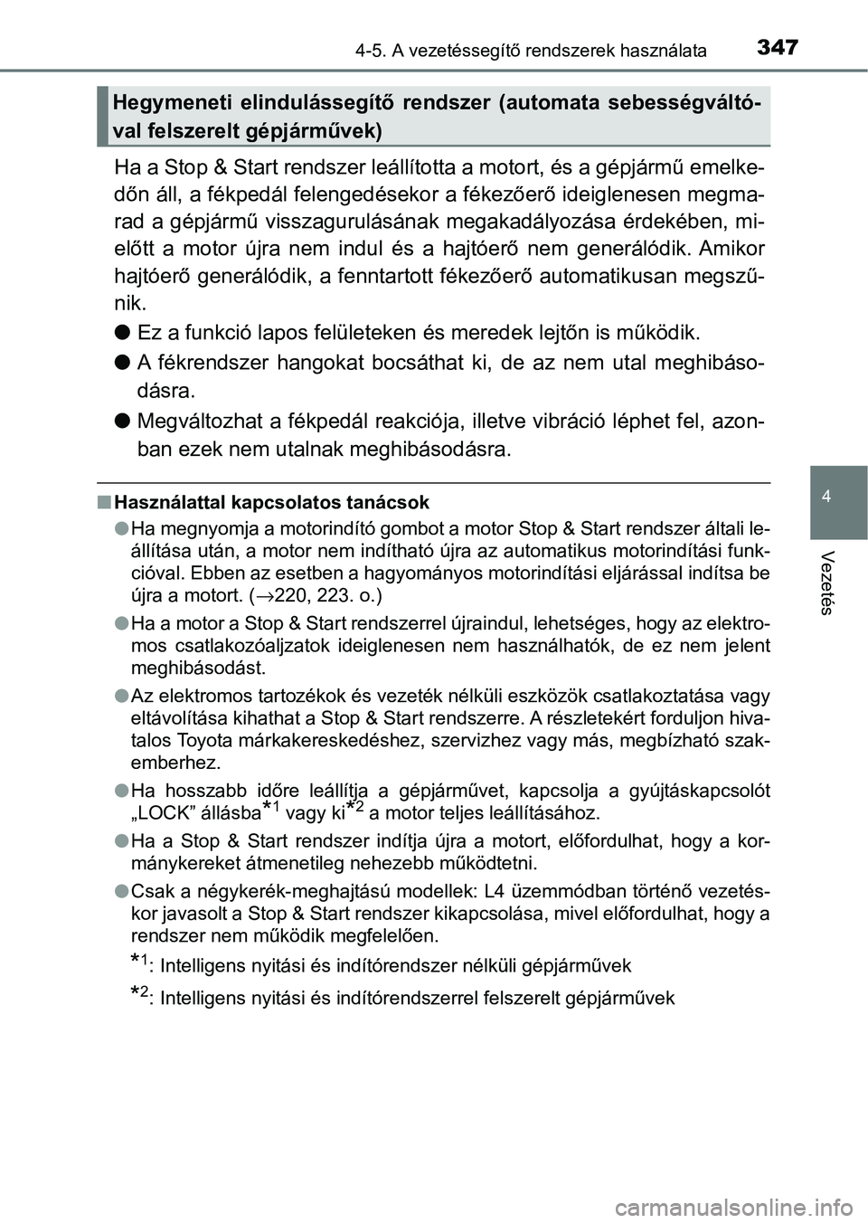 TOYOTA HILUX 2021  Kezelési útmutató (in Hungarian) 3474-5. A vezetéssegítő rendszerek használata
4
Vezetés
Ha a Stop & Start rendszer leállította a motort, és a gépjármű emelke-
dőn áll, a fékpedál felengedésekor a fékezőerő ideigle