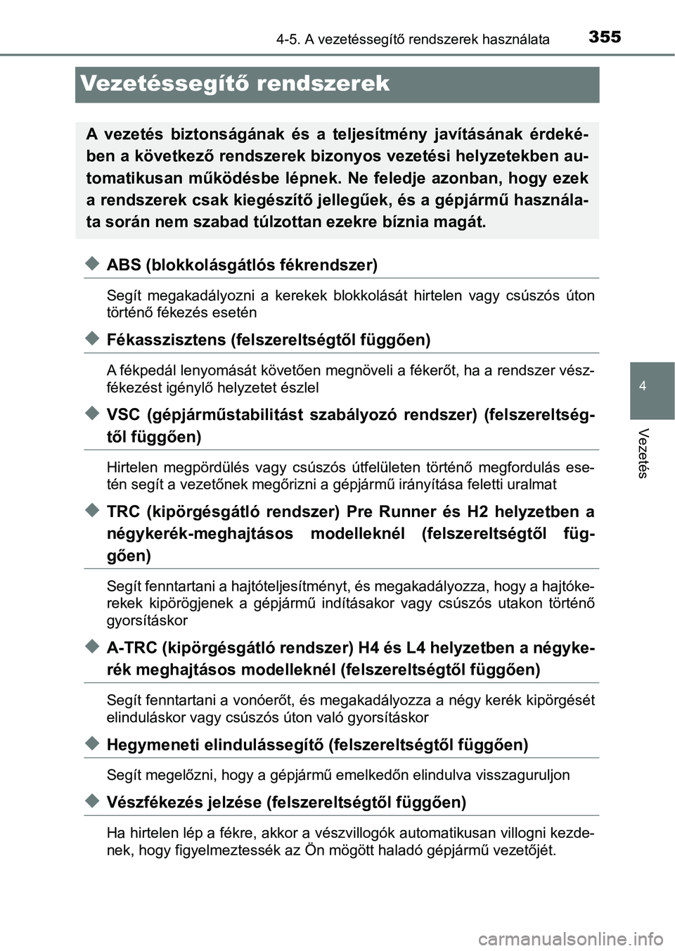 TOYOTA HILUX 2021  Kezelési útmutató (in Hungarian) 355
4
4-5. A vezetéssegítő rendszerek használata
Vezetés
Ve ze t é s s e g ítő rendszerek
uABS (blokkolásgátlós fékrendszer)
Segít  megakadályozni  a  kerekek  blokkolását  hirtelen  v