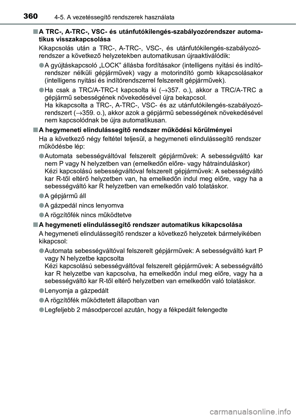 TOYOTA HILUX 2021  Kezelési útmutató (in Hungarian) 3604-5. A vezetéssegítő rendszerek használata
nA  TRC-, A-TRC-,  VSC-  és  utánfutó kilengés-szabályozórendszer  automa-
tikus visszakapcsolása
Kikapcsolás  után  a  TRC-,  A-TRC-,  VSC-,