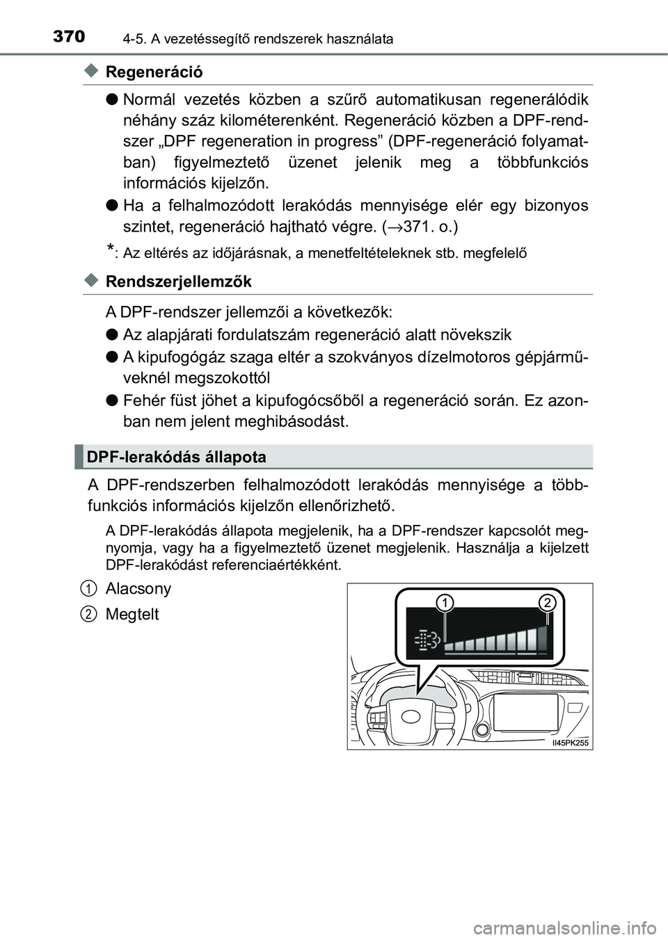 TOYOTA HILUX 2021  Kezelési útmutató (in Hungarian) 3704-5. A vezetéssegítő rendszerek használata
uRegeneráció
lNormál  vezetés  közben  a  szűrő  automatikusan  regenerálódik
néhány száz kilométerenként. Re generáció közben a DPF-