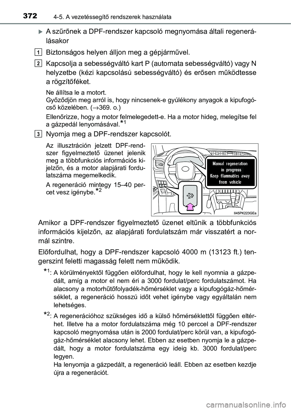 TOYOTA HILUX 2021  Kezelési útmutató (in Hungarian) 3724-5. A vezetéssegítő rendszerek használata
A szűrőnek a DPF-rendszer kapcsoló megnyomása általi regenerá-
lásakor 
Biztonságos helyen álljon meg a gépjárművel.
Kapcsolja a sebess