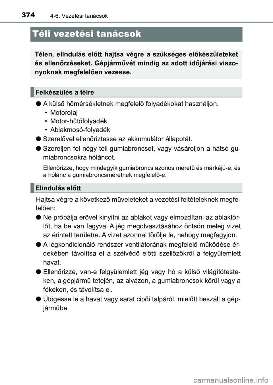 TOYOTA HILUX 2021  Kezelési útmutató (in Hungarian) 3744-6. Vezetési tanácsok
Téli vezetési tanácsok
lA külső hőmérsékletnek megfele lő folyadékokat használjon.
• Motorolaj
• Motor-hűtőfolyadék
• Ablakmosó-folyadék
l Szerelővel