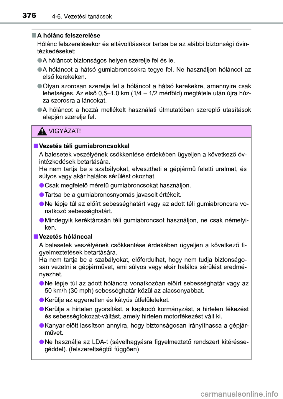 TOYOTA HILUX 2021  Kezelési útmutató (in Hungarian) 3764-6. Vezetési tanácsok
nA hólánc felszerelése
Hólánc felszerelésekor és eltávolításakor tartsa be az alábbi biztonsági óvin-
tézkedéseket:
lA hóláncot biztonságos helyen szerelj