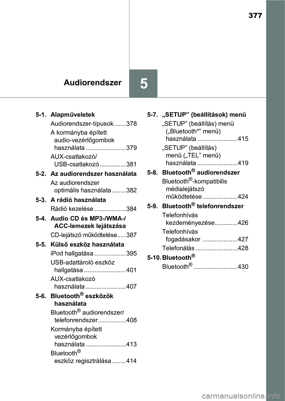 TOYOTA HILUX 2021  Kezelési útmutató (in Hungarian) 377
5Audiorendszer
5-1. AlapműveletekAudiorendszer-típusok ....... 378
A kormányba épített audio-vezérlőgombok 
használata ....................... 379
AUX-csatlakozó/ USB-csatlakozó ........