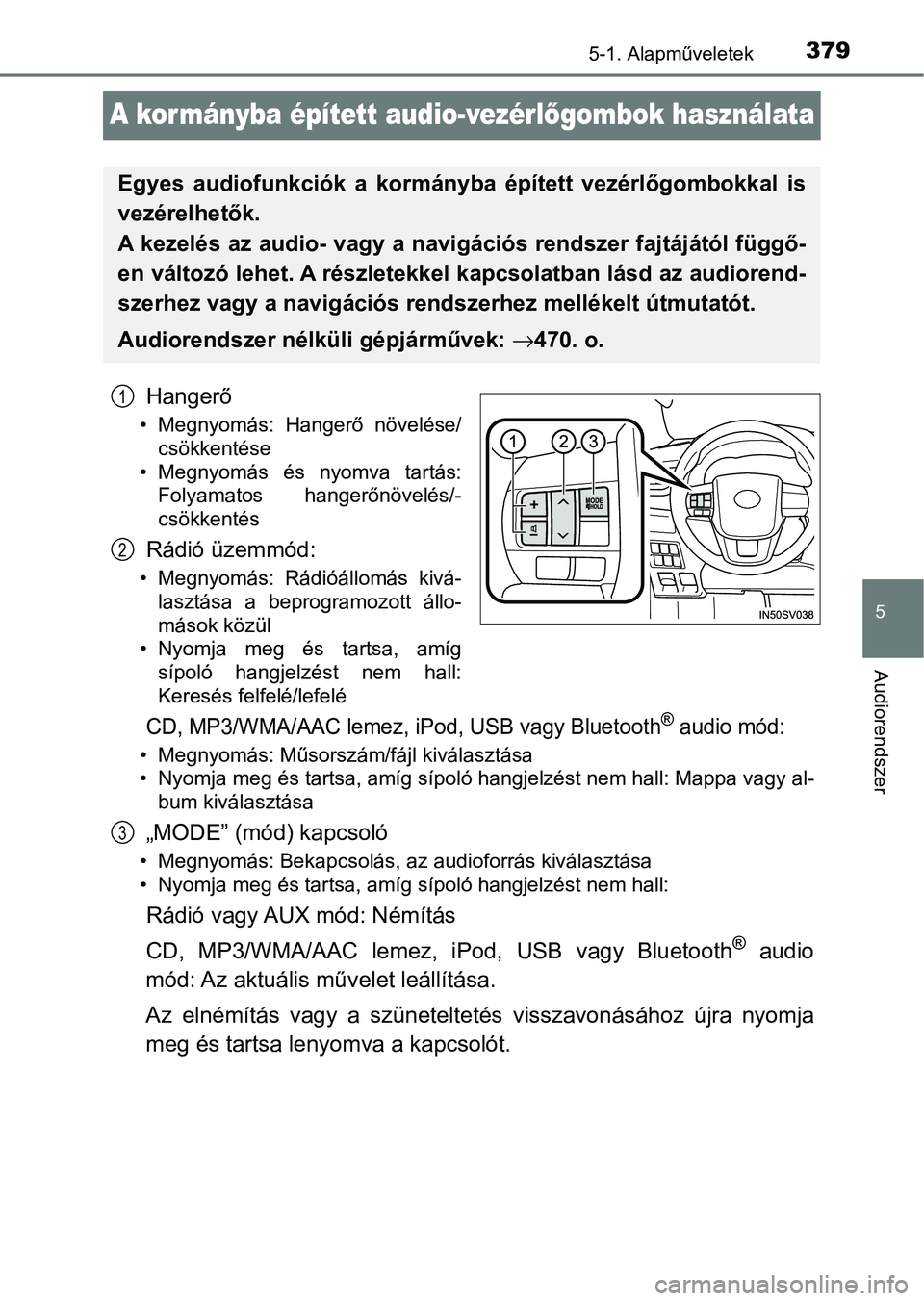 TOYOTA HILUX 2021  Kezelési útmutató (in Hungarian) 379
5
5-1. Alapműveletek
Audiorendszer
A kor mányba épített audio-vezérlőgombok használata
Hangerő
• Megnyomás:  Hangerő  növelése/
csökkentése
• Megnyomás  és  nyomva  tartás: Fo