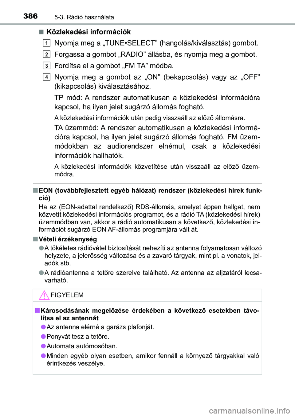 TOYOTA HILUX 2021  Kezelési útmutató (in Hungarian) 3865-3. Rádió használata
nKözlekedési információkNyomja meg a „TUNE•SELECT” (h angolás/kiválasztás) gombot.
Forgassa a gombot „RADIO” állásba, és nyomja meg a gombot.
Fordítsa 
