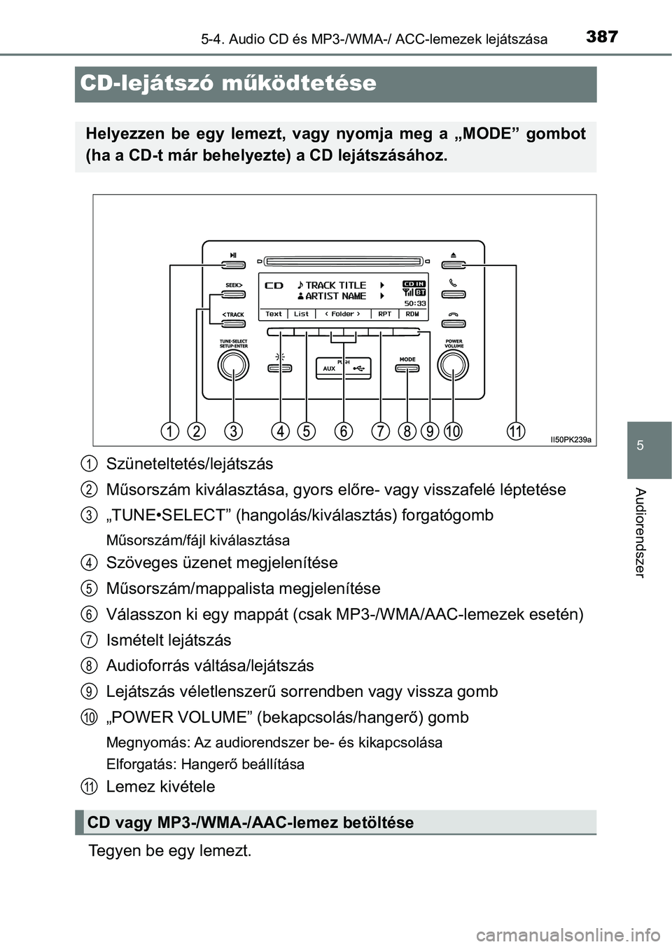 TOYOTA HILUX 2021  Kezelési útmutató (in Hungarian) 387
5
5-4. Audio CD és MP3-/WMA-/ ACC-lemezek lejátszása
Audiorendszer
CD-lejátszó m űködtetése
Szüneteltetés/lejátszás
Műsorszám kiválasztása, gyors el őre- vagy visszafelé léptet