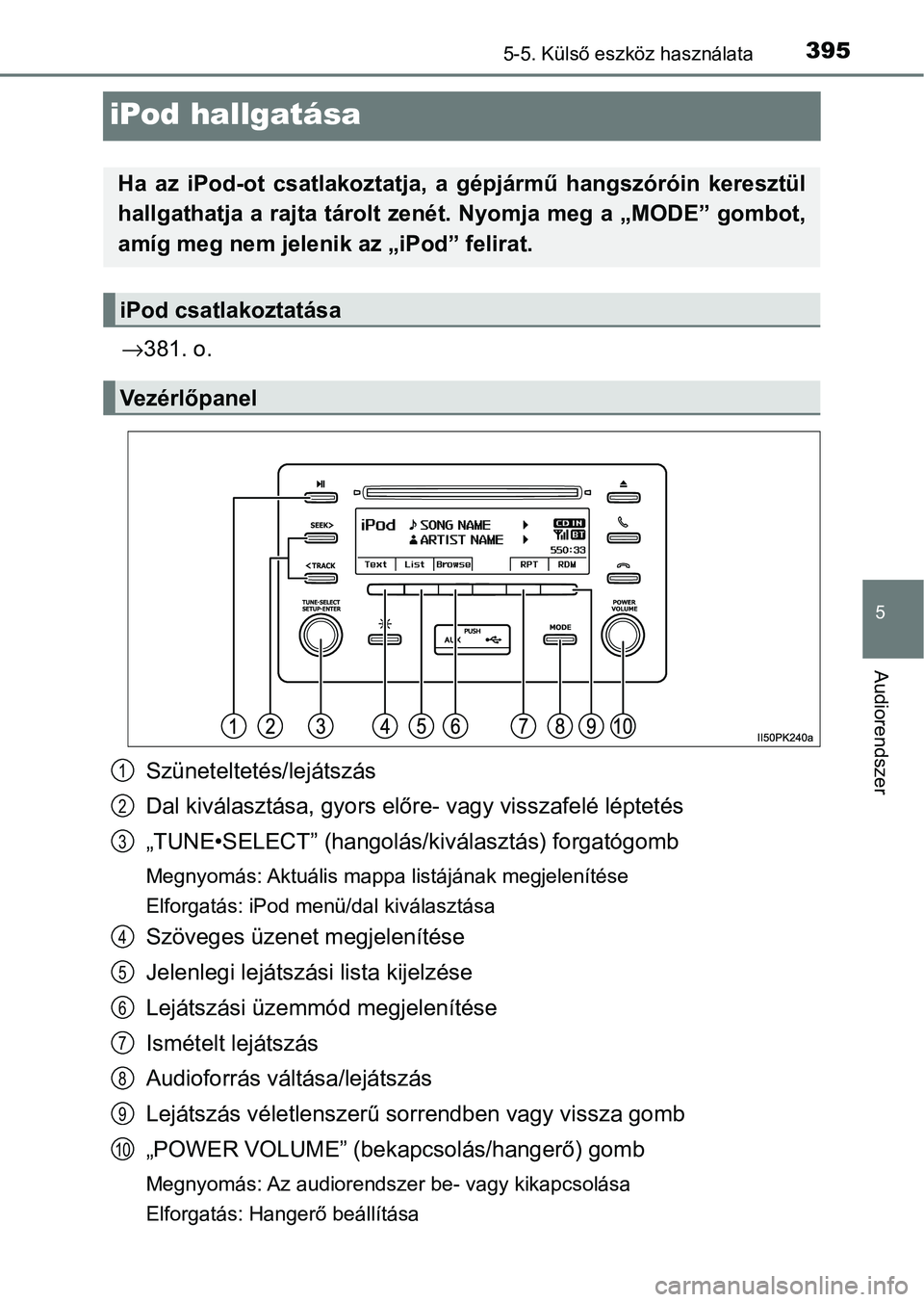 TOYOTA HILUX 2021  Kezelési útmutató (in Hungarian) 395
5
5-5. Külső eszköz használata
Audiorendszer
iPod hallgatása
→381. o.
Szüneteltetés/lejátszás
Dal kiválasztása, gyors előre - vagy visszafelé léptetés
„TUNE•SELECT” (hangol
