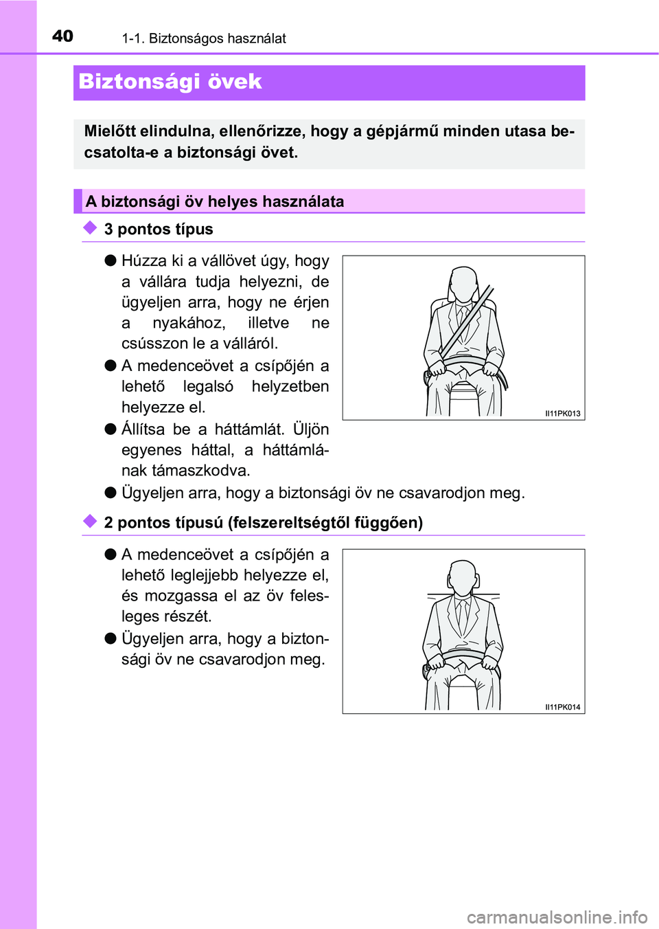 TOYOTA HILUX 2021  Kezelési útmutató (in Hungarian) 401-1. Biztonságos használat
Biztonsági övek
u3 pontos típus
lHúzza ki a vállövet úgy, hogy
a  vállára  tudja  helyezni,  de
ügyeljen  arra,  hogy  ne  érjen
a  nyakához,  illetve  ne
cs