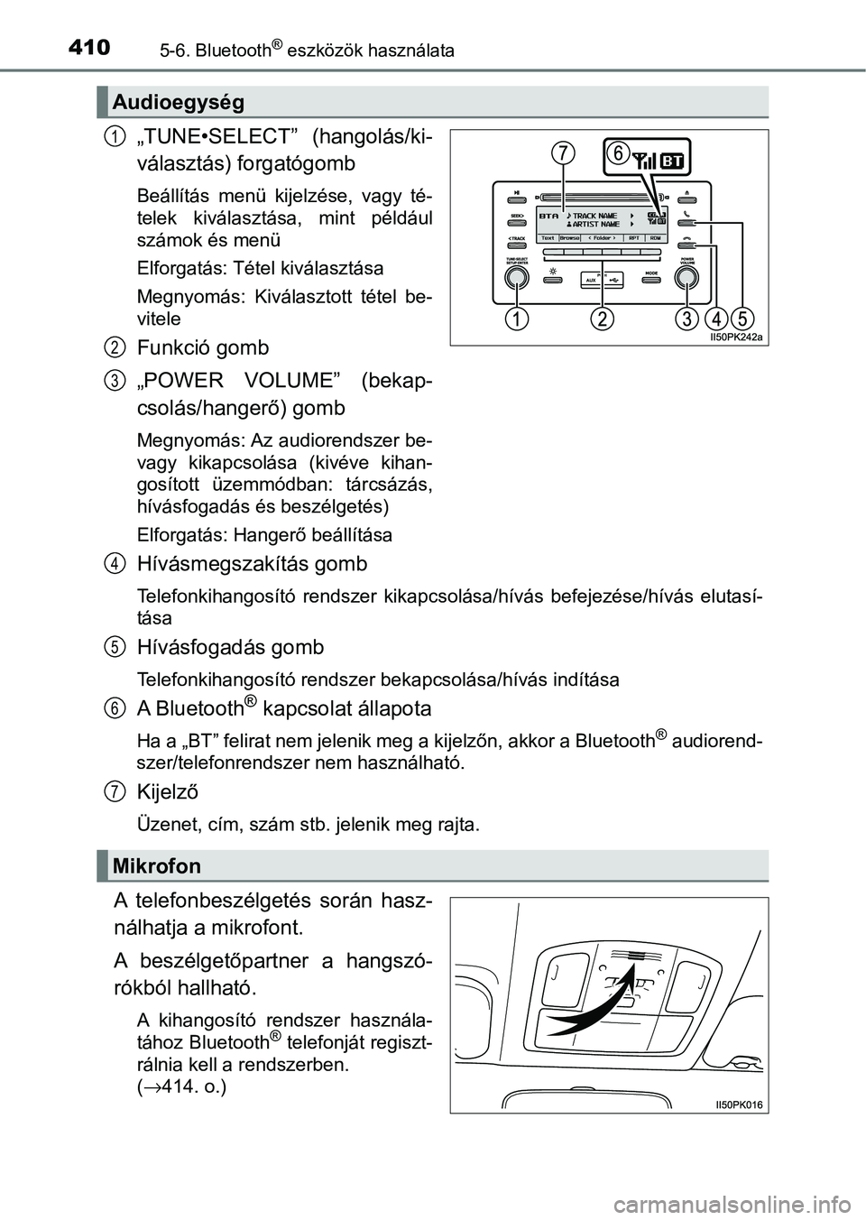 TOYOTA HILUX 2021  Kezelési útmutató (in Hungarian) 4105-6. Bluetooth® eszközök használata
„TUNE•SELECT”  (hangolás/ki-
választás) forgatógomb
Beállítás  menü  kijelzése,  vagy  té-
telek  kiválasztása,  mint  például
számok é