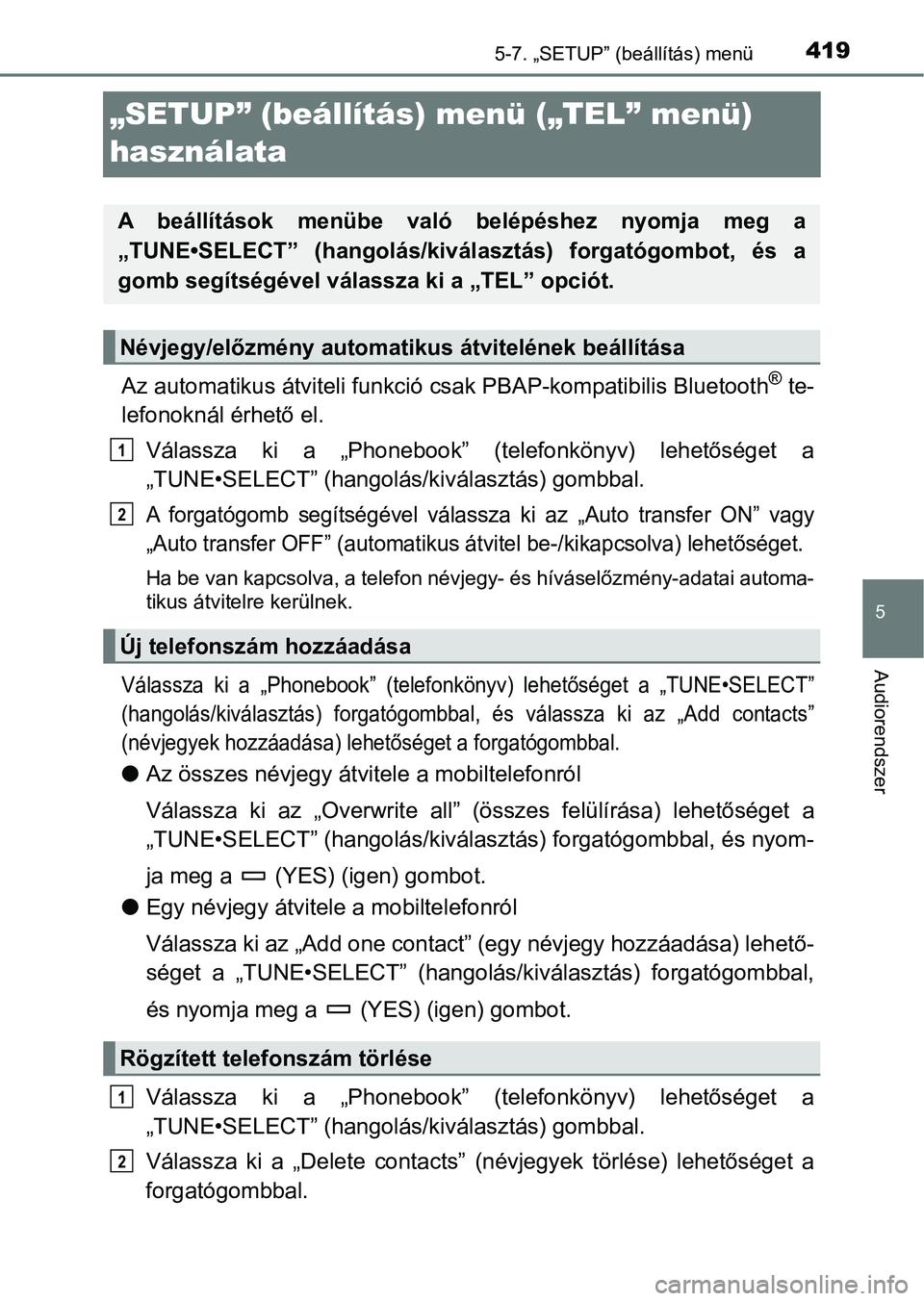 TOYOTA HILUX 2021  Kezelési útmutató (in Hungarian) 419
5
5-7. „SETUP” (beállítás) menü
Audiorendszer
„SETUP” (beállítás) menü („TEL” menü) 
használata
Az automatikus átviteli funkció  csak PBAP-kompatibilis Bluetoot h® te-
lef