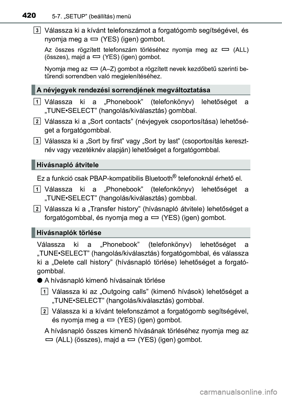 TOYOTA HILUX 2021  Kezelési útmutató (in Hungarian) 4205-7. „SETUP” (beállítás) menü
Válassza ki a kívánt telefonszámot a forgatógomb segítségével, és
nyomja meg a   (YES) (igen) gombot.
Az  összes  rögzített  telefonszám  törlés