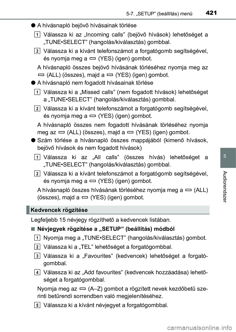 TOYOTA HILUX 2021  Kezelési útmutató (in Hungarian) 4215-7. „SETUP” (beállítás) menü
5
Audiorendszer
lA hívásnapló bejövő hívásainak törlése
Válassza  ki  az  „Incoming  calls”  (bejövő  hívások)  lehetőséget  a
„TUNE•SE