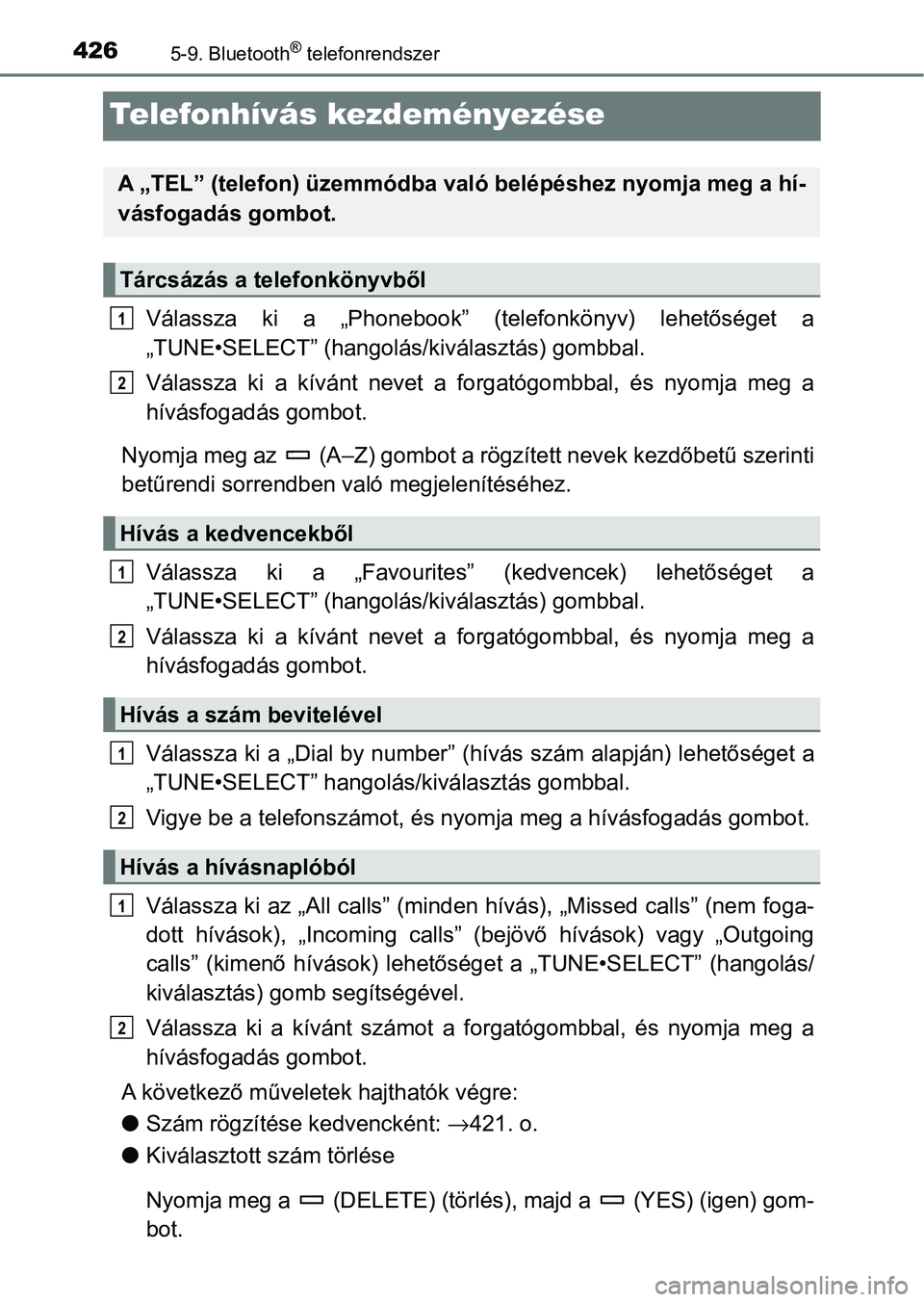 TOYOTA HILUX 2021  Kezelési útmutató (in Hungarian) 4265-9. Bluetooth® telefonrendszer
Telefonhívás kezdeményezése
Válassza  ki  a  „Phonebook”  (telefonkönyv)  lehetőséget  a
„TUNE•SELECT” (hangolás/kiválasztás) gombbal.
Válassz