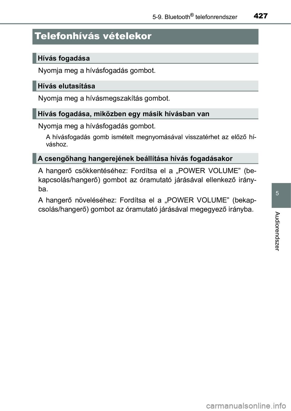 TOYOTA HILUX 2021  Kezelési útmutató (in Hungarian) 427
5
5-9. Bluetooth® telefonrendszer
Audiorendszer
Telefonhívás vételekor
Nyomja meg a hívásfogadás gombot.
Nyomja meg a hívásmegszakítás gombot.
Nyomja meg a hívásfogadás gombot.
A  h