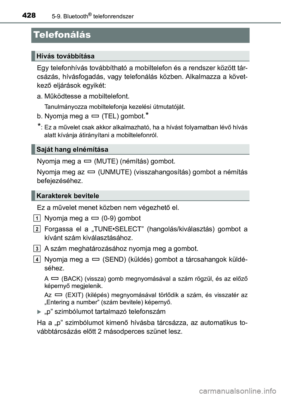 TOYOTA HILUX 2021  Kezelési útmutató (in Hungarian) 4285-9. Bluetooth® telefonrendszer
Te l e fo n á l á s
Egy telefonhívás továbbítható a mobiltelefon és a rendszer között tár-
csázás,  hívásfogadás,  vagy  telefonálás  köz ben. Al
