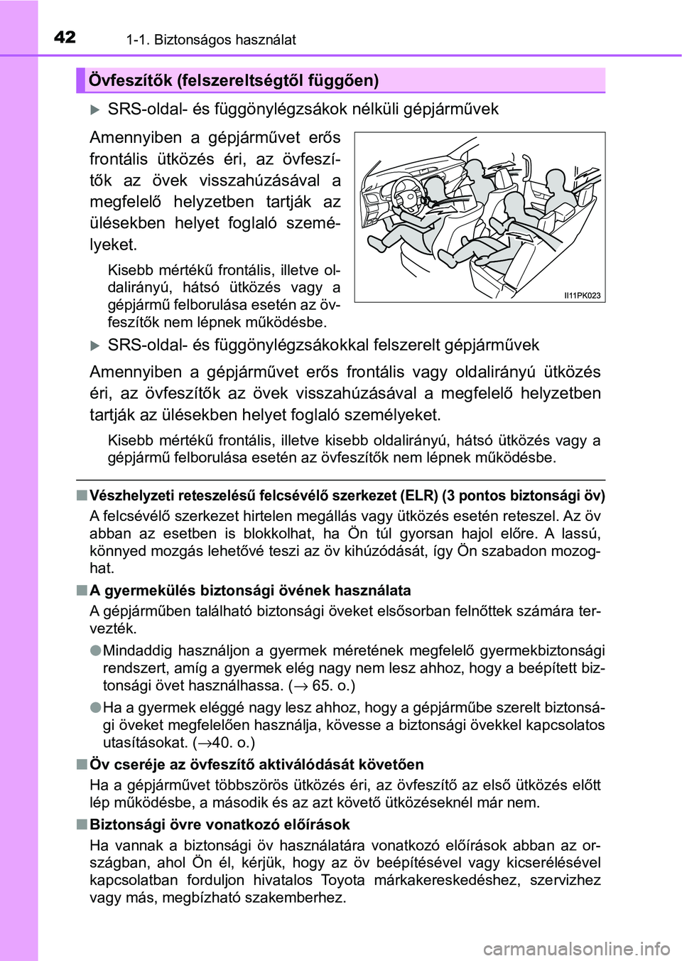 TOYOTA HILUX 2021  Kezelési útmutató (in Hungarian) 421-1. Biztonságos használat
SRS-oldal- és függönylégzsákok nélküli gépjárművek
Amennyiben  a  gépjárművet  erős
frontális  ütközés  éri,  az  övfeszí-
tők  az  övek  vissz