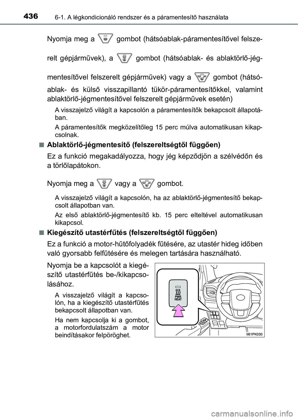 TOYOTA HILUX 2021  Kezelési útmutató (in Hungarian) 4366-1. A légkondicionáló rendszer és a páramentesítő használata
Nyomja  meg  a   gombot (hátsóablak -páramentesítővel  felsze-
relt  gépjárművek),  a    gombot  (há tsóablak-  és  