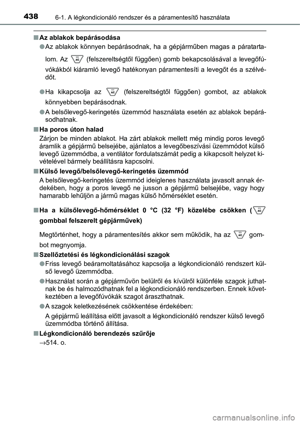 TOYOTA HILUX 2021  Kezelési útmutató (in Hungarian) 4386-1. A légkondicionáló rendszer és a páramentesítő használata
nAz ablakok bepárásodása
lAz  ablakok  könnyen  bepárásodnak,  ha  a  gépjárműben  magas  a  párat arta-
lom.  Az    