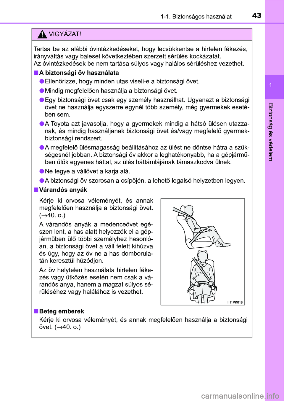 TOYOTA HILUX 2021  Kezelési útmutató (in Hungarian) 431-1. Biztonságos használat
1
Biztonság és védelem
VIGYÁZAT!
Tartsa  be  az  alábbi  óvintézkedéseket,  hogy  lecsökkentse  a  hirtelen  fékezés,
irányváltás vagy baleset következté