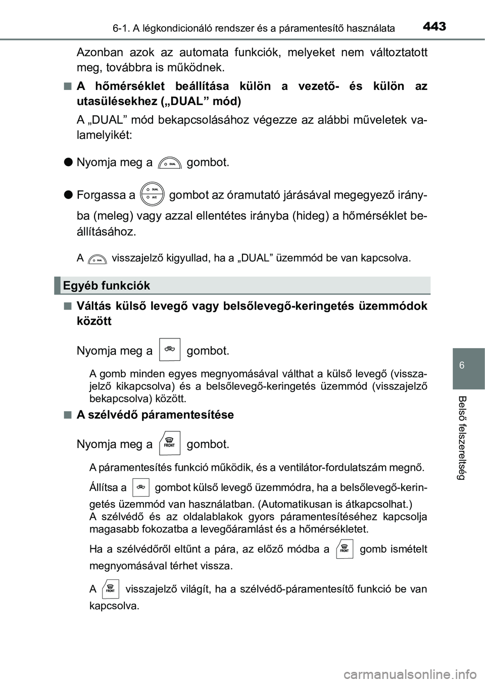 TOYOTA HILUX 2021  Kezelési útmutató (in Hungarian) 4436-1. A légkondicionáló rendszer és a páramentesítő használata
6
Belső felszereltség
Azonban  azok  az  automata  funkciók,  melyeket  nem  változtatott
meg, továbbra is működnek.
nA 
