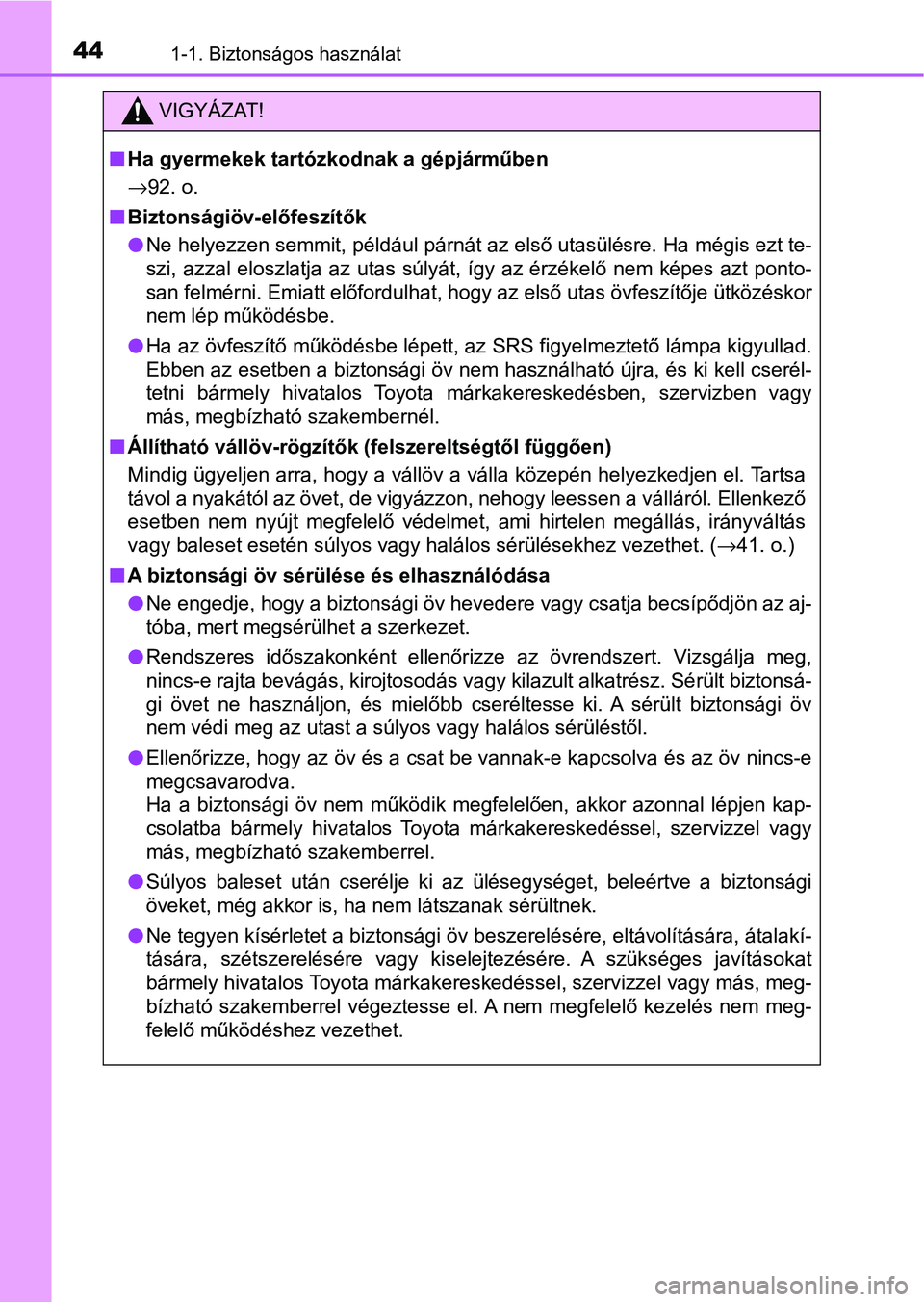 TOYOTA HILUX 2021  Kezelési útmutató (in Hungarian) 441-1. Biztonságos használat
VIGYÁZAT!
nHa gyermekek tartózko dnak a gépjárműben
→92. o.
n Biztonságiöv-előfeszítők
lNe helyezzen semmit, például párnát az első utasülésre. Ha mé