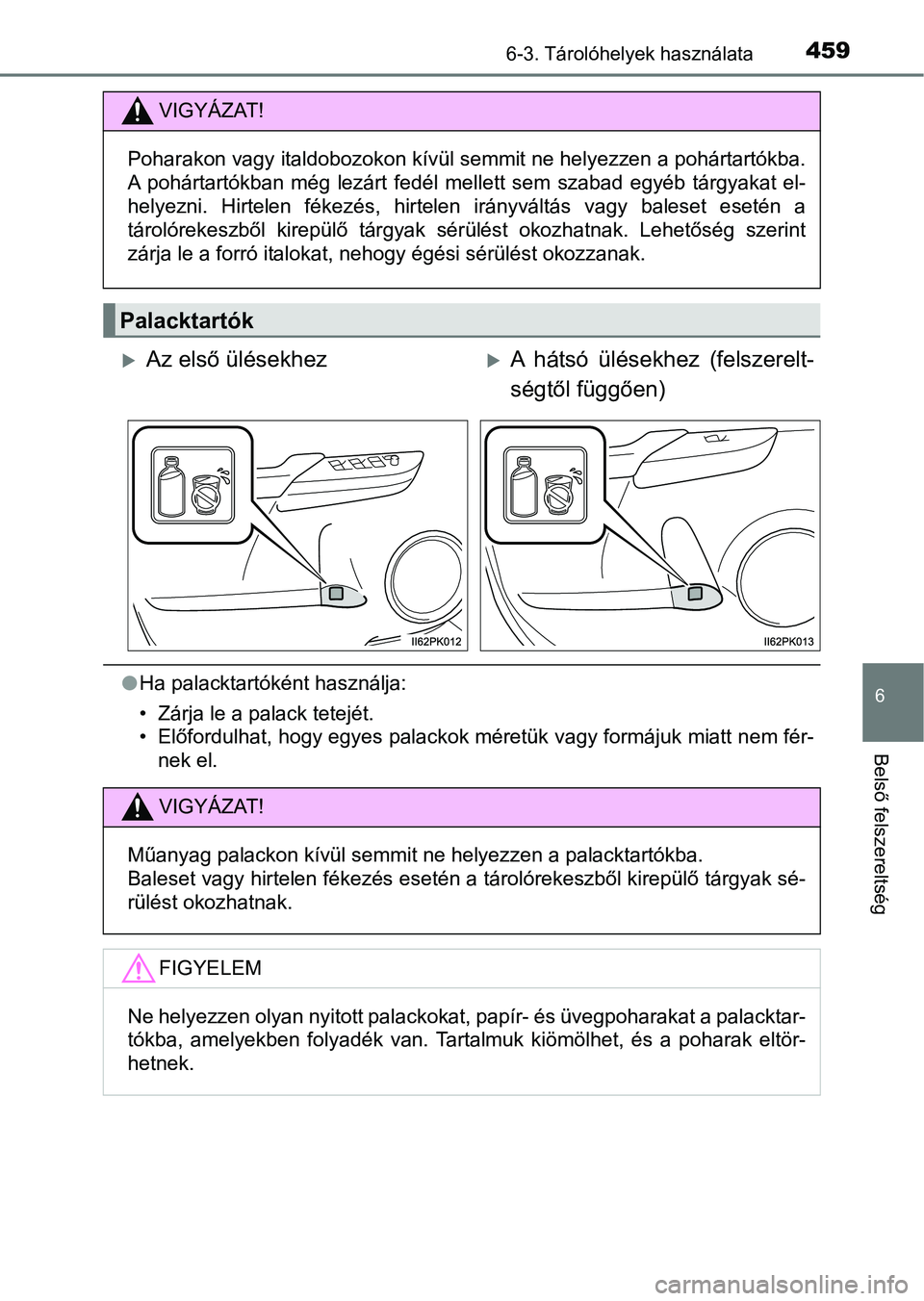 TOYOTA HILUX 2021  Kezelési útmutató (in Hungarian) 4596-3. Tárolóhelyek használata
6
Belső felszereltség
lHa palacktartóként használja:
• Zárja le a palack tetejét.
• Előfordulhat, hogy egyes palackok méretük vagy formájuk miatt  nem