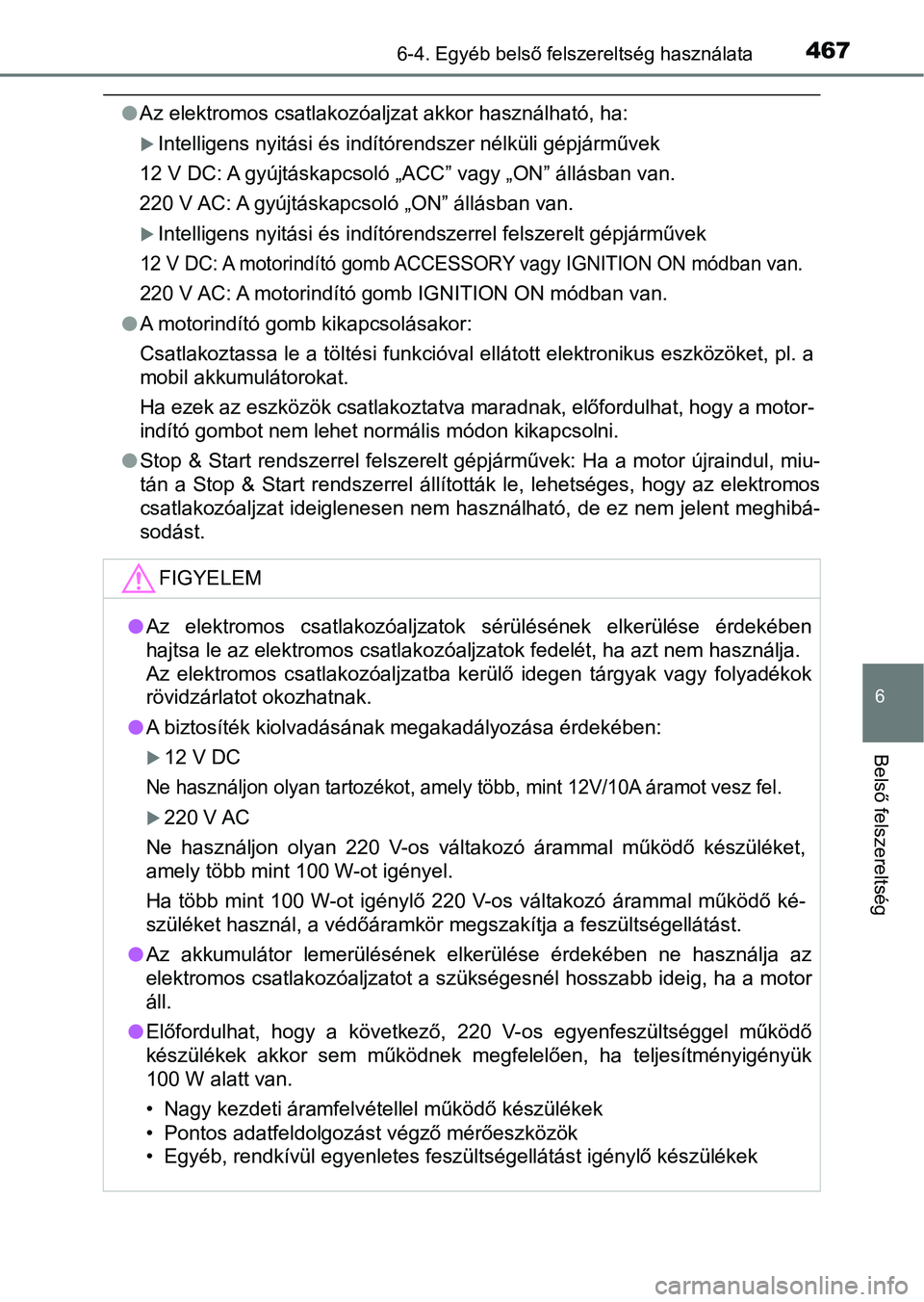 TOYOTA HILUX 2021  Kezelési útmutató (in Hungarian) 4676-4. Egyéb belső felszereltség használata
6
Belső felszereltség
lAz elektromos csatlakozóaljzat akkor használható, ha:
Intelligens nyitási és indítórendszer nélküli gépjárművek