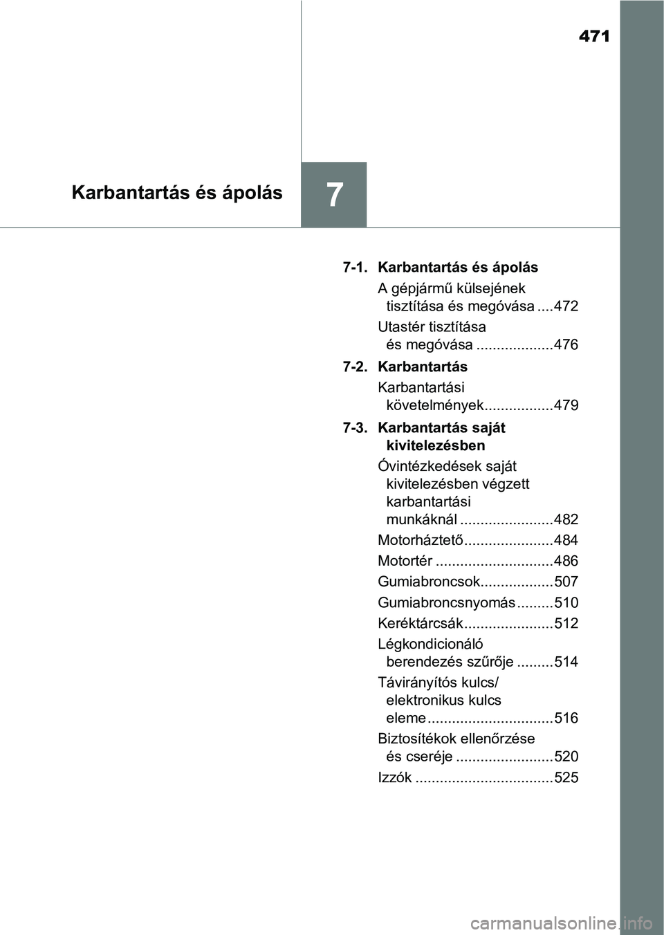 TOYOTA HILUX 2021  Kezelési útmutató (in Hungarian) 471
7Karbantartás és ápolás
7-1. Karbantartás és ápolásA gépjármű külsejének tisztítása és megóvása .... 472
Utastér tisztítása  és megóvása ................... 476
7-2. Karban