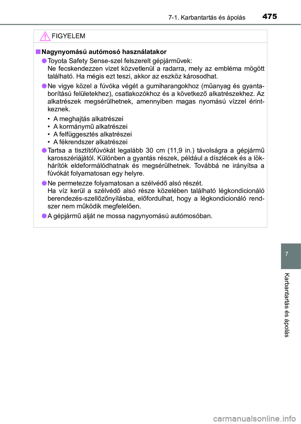 TOYOTA HILUX 2021  Kezelési útmutató (in Hungarian) 4757-1. Karbantartás és ápolás
7
Karbantartás és ápolás
FIGYELEM
nNagynyomású autómosó használatakor
lToyota Safety Sense-szel felszerelt gépjárművek:
Ne  fecskendezzen  vizet  közvet