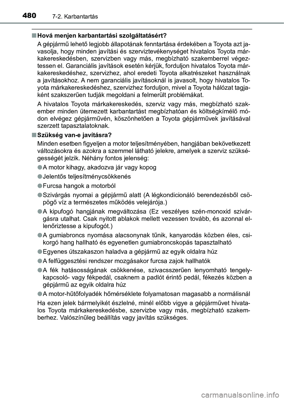 TOYOTA HILUX 2021  Kezelési útmutató (in Hungarian) 4807-2. Karbantartás
nHová menjen karbantartási szolgáltatásért?
A gépjármű lehető legjobb állapotának fenntartása érdekében a T oyota azt ja-
vasolja, hogy minden javítási és szervi