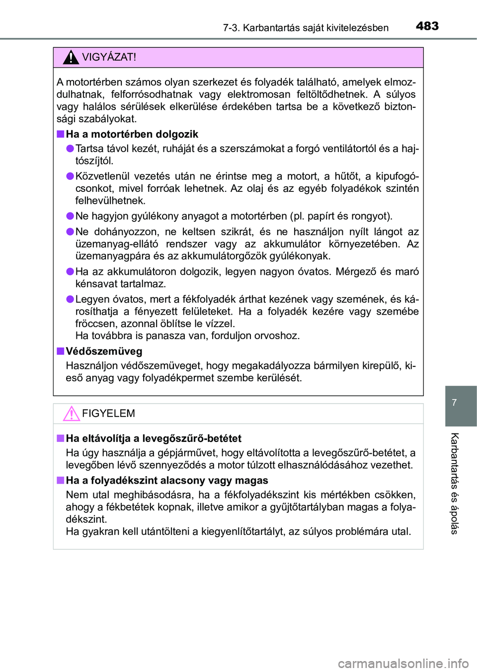 TOYOTA HILUX 2021  Kezelési útmutató (in Hungarian) 4837-3. Karbantartás saját kivitelezésben
7
Karbantartás és ápolás
VIGYÁZAT!
A motortérben számos olyan szerkezet és folyadék található, amelyek elmoz-
dulhatnak,  felforrósodhatnak  va